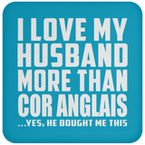 I Love My Husband More Than Cor Anglais - Drink Coaster