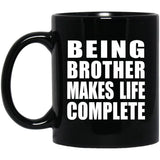 Being Brother Makes Life Complete - 11oz Coffee Mug Black