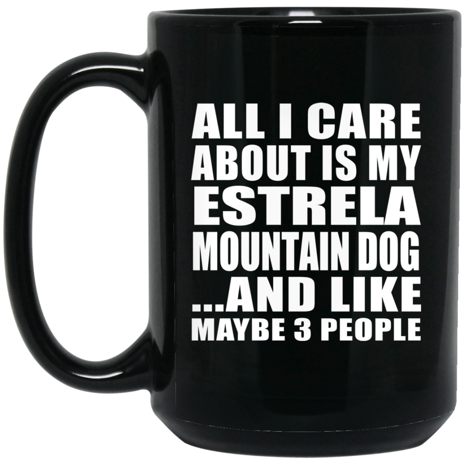 All I Care About Is My Estrela Mountain Dog - 15 Oz Coffee Mug Black