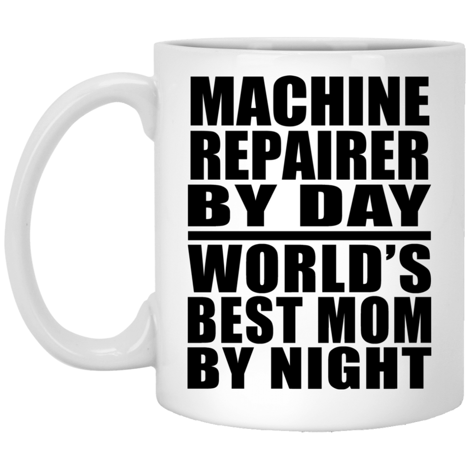 Machine Repairer By Day World's Best Mom By Night - 11 Oz Coffee Mug