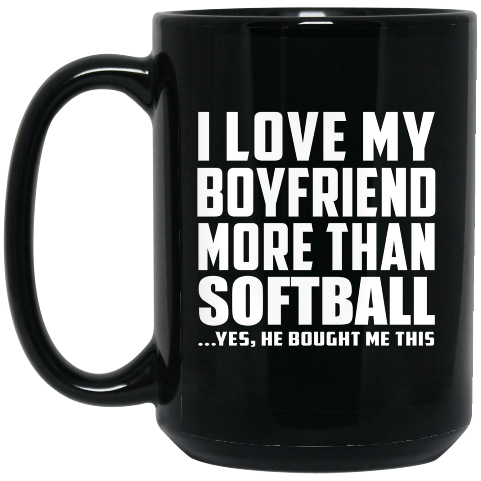 I Love My Boyfriend More Than Softball - 15 Oz Coffee Mug Black