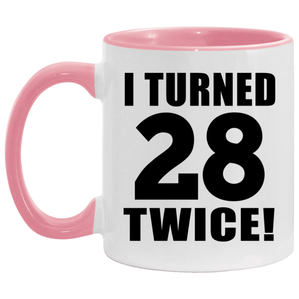 56th Birthday I Turned 28 Twice - 11oz Accent Mug Pink
