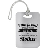 Proud of Many Things In Life, Nothing Beats Being a Mother - Luggage Bag Tag