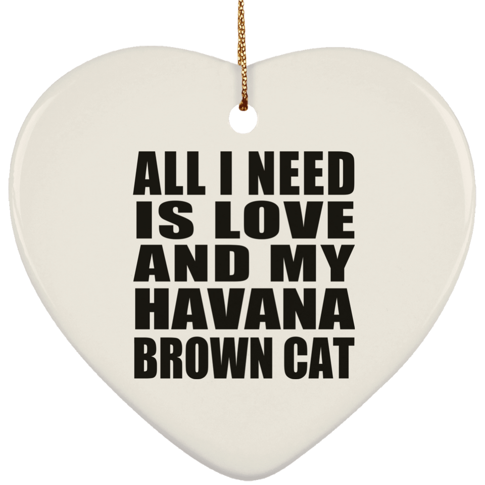 All I Need Is Love And My Havana Brown Cat - Heart Ornament