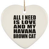 All I Need Is Love And My Havana Brown Cat - Heart Ornament