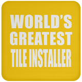 World's Greatest Tile Installer - Drink Coaster