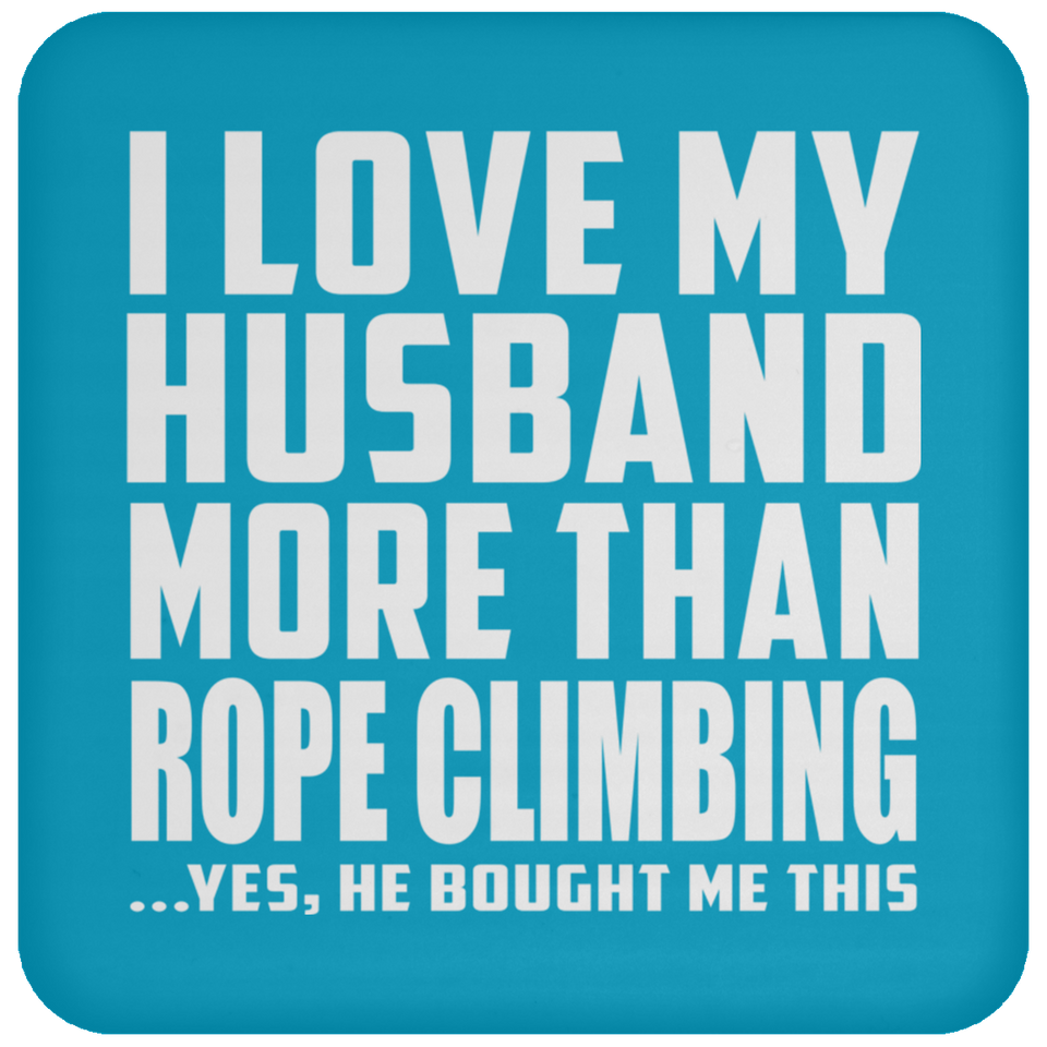 I Love My Husband More Than Rope Climbing - Drink Coaster