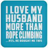 I Love My Husband More Than Rope Climbing - Drink Coaster