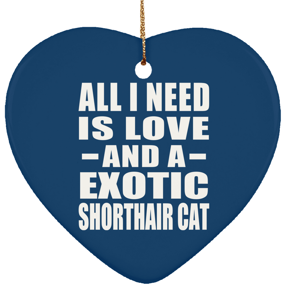 All I Need Is Love And A Exotic Shorthair Cat - Heart Ornament