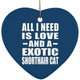 All I Need Is Love And A Exotic Shorthair Cat - Heart Ornament