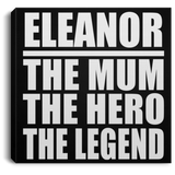 Eleanor The Mum The Hero The Legend - Canvas Square