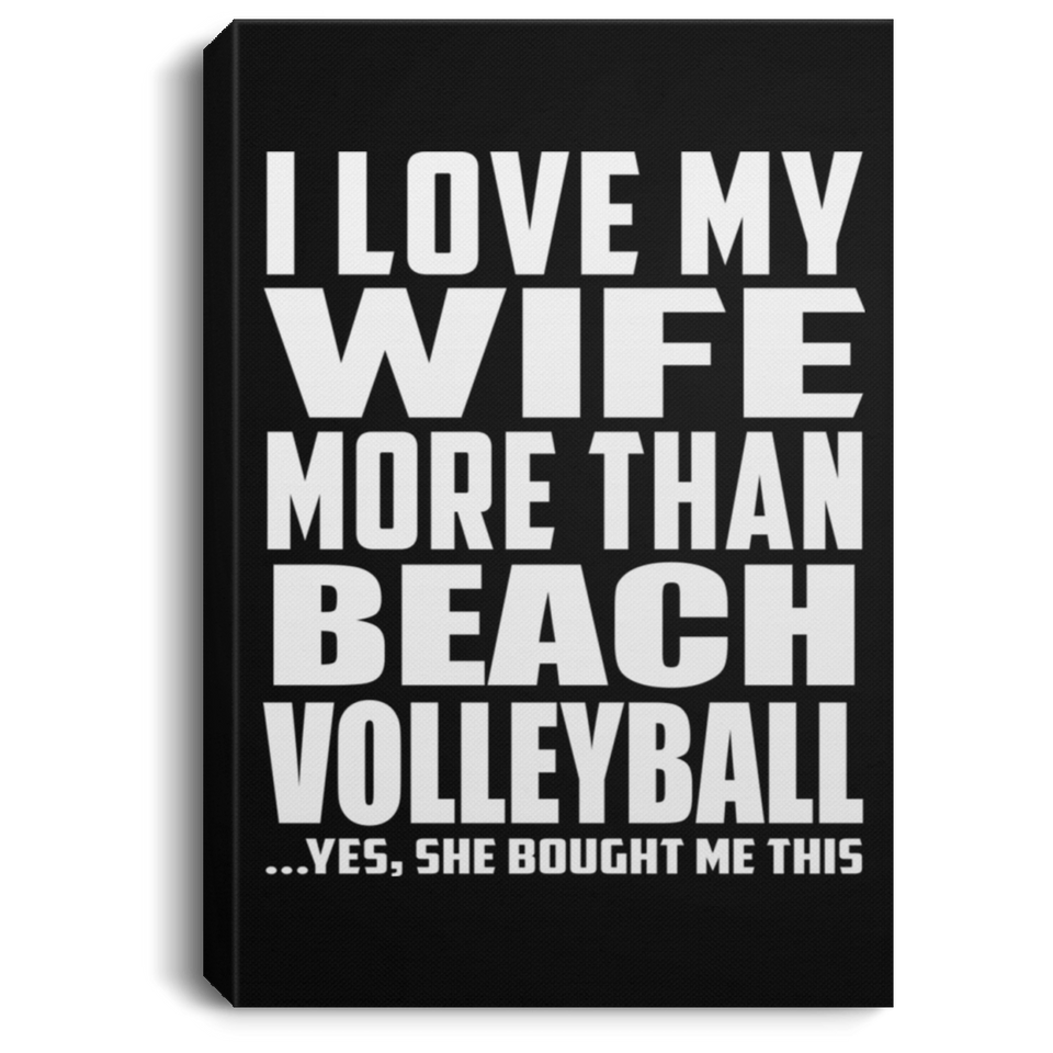 I Love My Wife More Than Beach Volleyball - Canvas Portrait