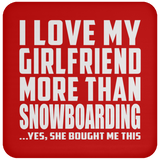 I Love My Girlfriend More Than Snowboarding - Drink Coaster