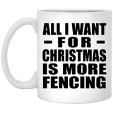 All I Want For Christmas Is More Fencing - 11 Oz Coffee Mug