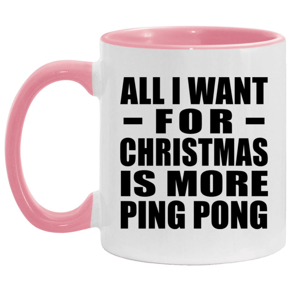 All I Want For Christmas Is More Ping Pong - 11oz Accent Mug Pink