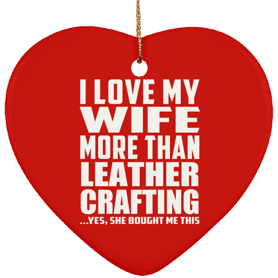 I Love My Wife More Than Leather Crafting - Heart Ornament