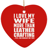 I Love My Wife More Than Leather Crafting - Heart Ornament