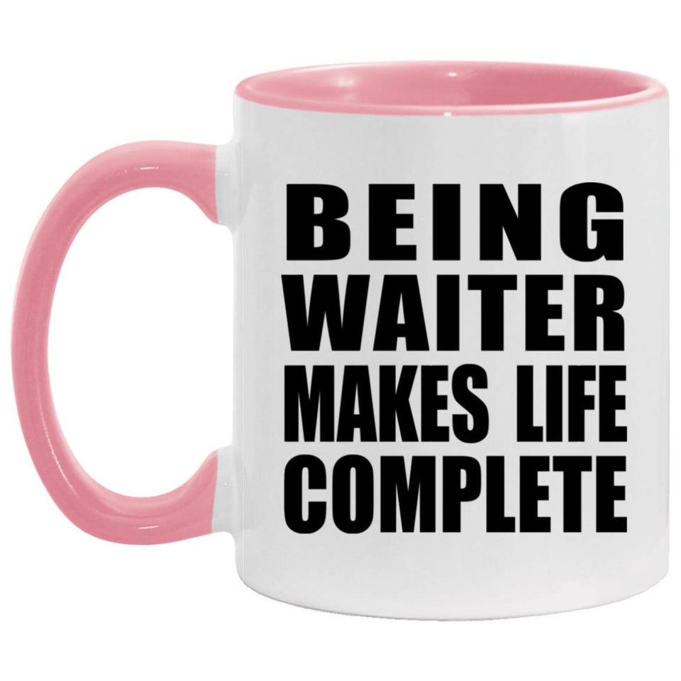 Being Waiter Makes Life Complete - 11oz Accent Mug Pink