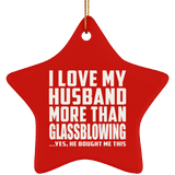 I Love My Husband More Than Glassblowing - Star Ornament