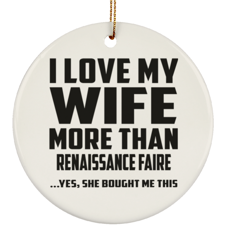 I Love My Wife More Than Renaissance Faire - Circle Ornament
