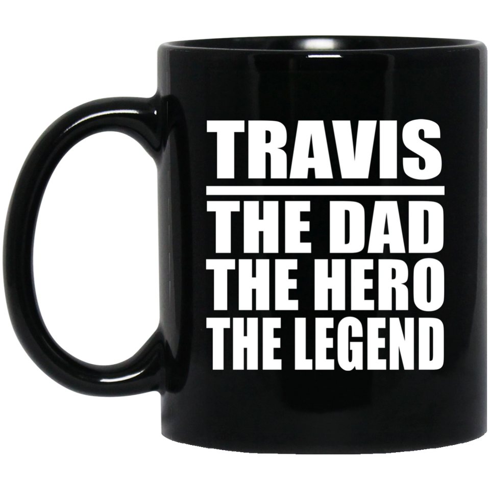 Travis The Dad The Hero The Legend - 11 Oz Coffee Mug Black