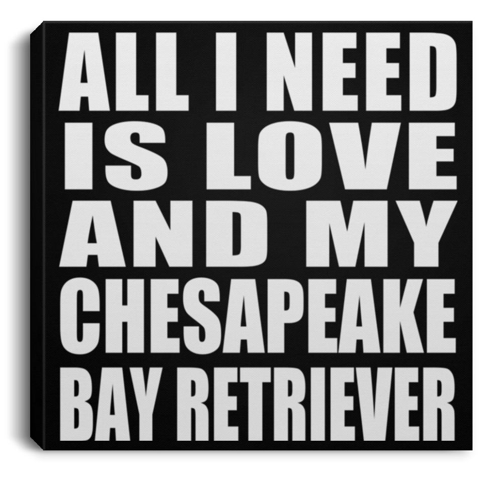 All I Need Is Love And My Chesapeake Bay Retriever - Canvas Square