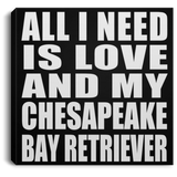 All I Need Is Love And My Chesapeake Bay Retriever - Canvas Square