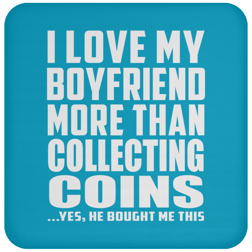 I Love My Boyfriend More Than Collecting Coins - Drink Coaster