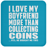 I Love My Boyfriend More Than Collecting Coins - Drink Coaster