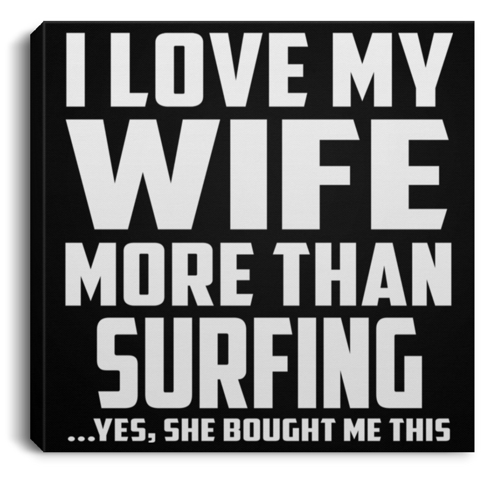 I Love My Wife More Than Surfing - Canvas Square