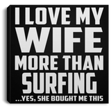 I Love My Wife More Than Surfing - Canvas Square