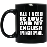All I Need Is Love And My English Springer Spaniel - 11 Oz Coffee Mug Black