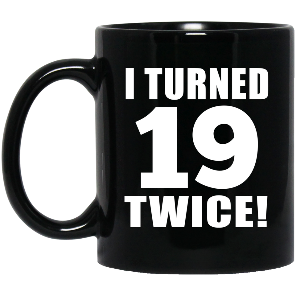 38th Birthday I Turned 19 Twice - 11oz Coffee Mug Black