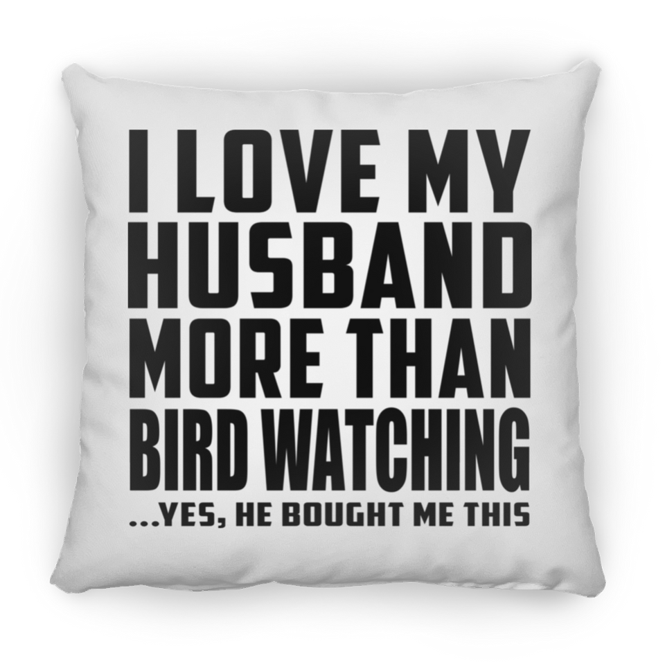 I Love My Husband More Than Bird Watching - Throw Pillow