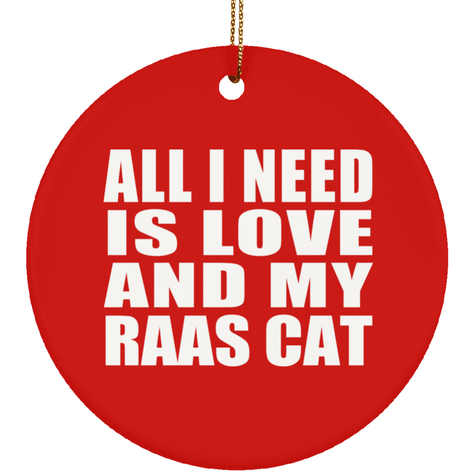All I Need Is Love And My Raas Cat - Circle Ornament