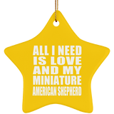 All I Need Is Love And My Miniature American Shepherd - Star Ornament