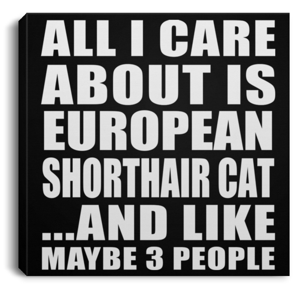 All I Care About Is European Shorthair Cat - Canvas Square