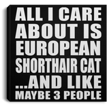 All I Care About Is European Shorthair Cat - Canvas Square