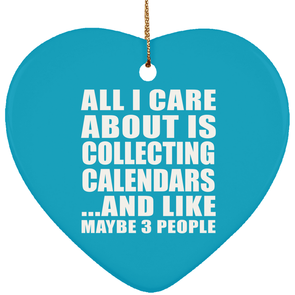 All I Care About Is Collecting Calendars - Heart Ornament