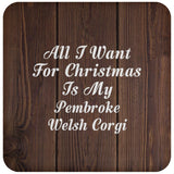 All I Want For Christmas Is My Pembroke Welsh Corgi - Drink Coaster D