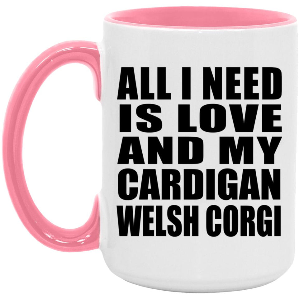 All I Need Is Love And My Cardigan Welsh Corgi - 15oz Accent Mug Pink