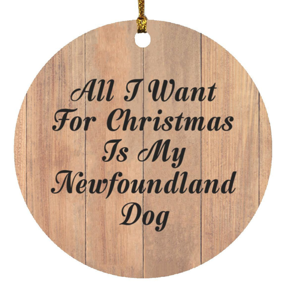 All I Want For Christmas Is My Newfoundland Dog - Circle Ornament C