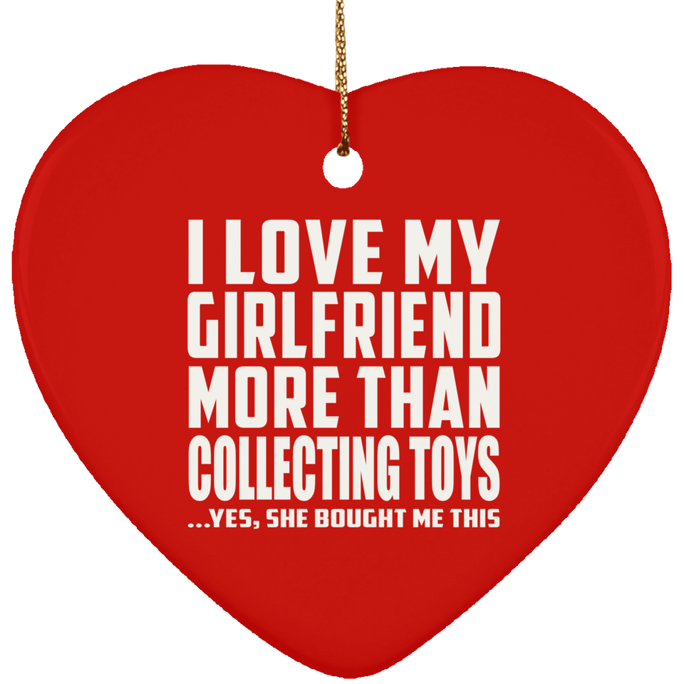 I Love My Girlfriend More Than Collecting Toys - Heart Ornament