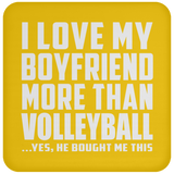 I Love My Boyfriend More Than Volleyball - Drink Coaster