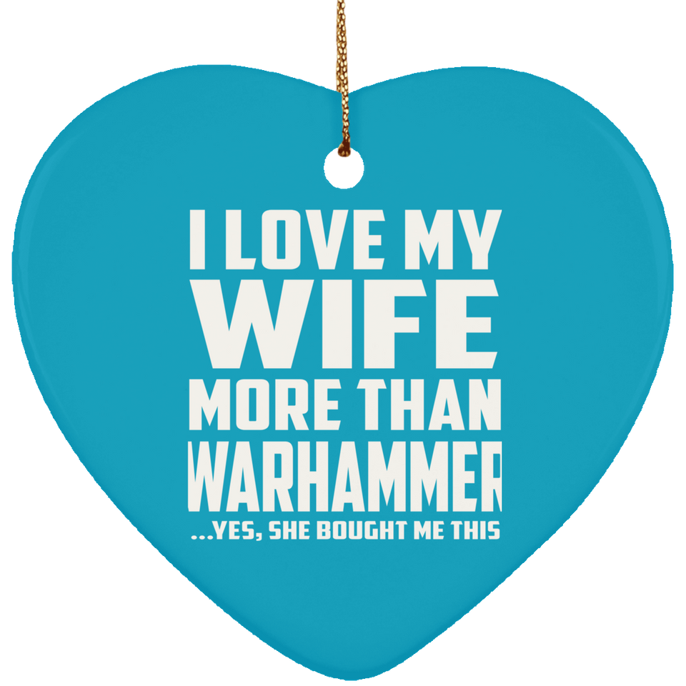 I Love My Wife More Than Warhammer - Heart Ornament