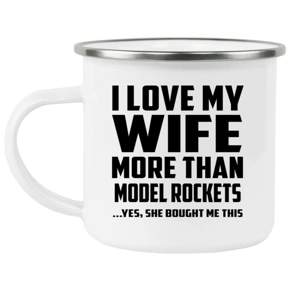 I Love My Wife More Than Model Rockets - 12oz Camping Mug