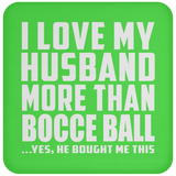I Love My Husband More Than Bocce Ball - Drink Coaster