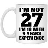 27th Birthday I'm Not 27 I'm 18 With 9 Years Experience - 11oz Coffee Mug