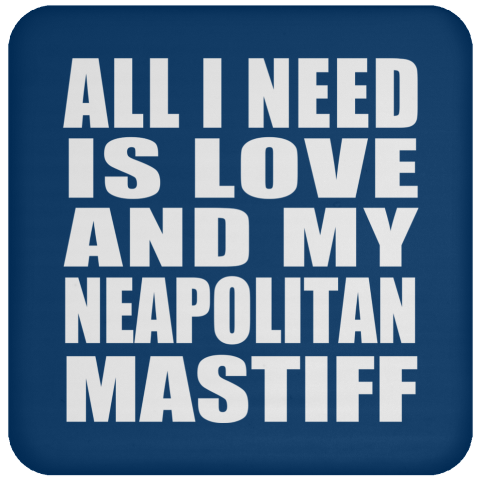 All I Need Is Love And My Neapolitan Mastiff - Drink Coaster