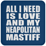 All I Need Is Love And My Neapolitan Mastiff - Drink Coaster